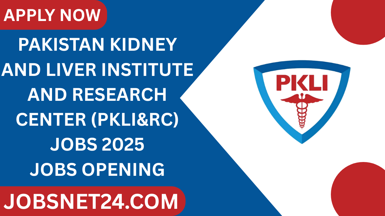 Pakistan Kidney and Liver Institute and Research Center (PKLI&RC) Jobs 2025